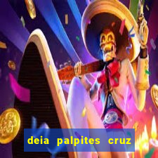 deia palpites cruz do dia